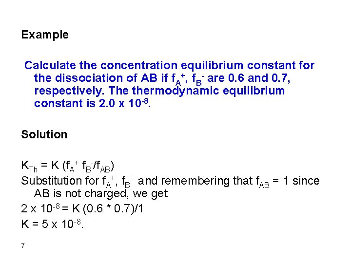 Example Calculate the concentration equilibrium constant for the dissociation of AB if f. A+,
