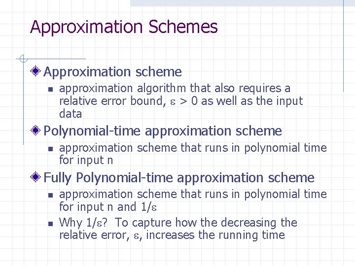 Approximation Schemes Approximation scheme n approximation algorithm that also requires a relative error bound,