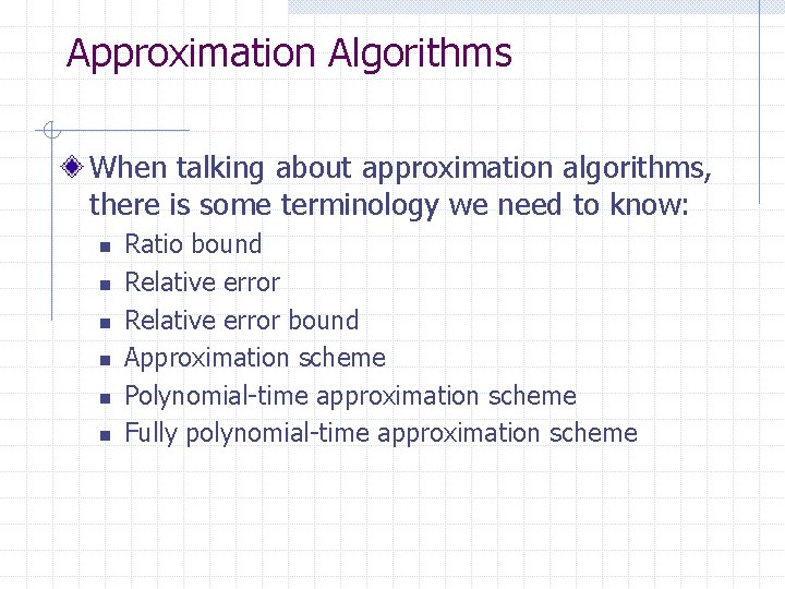 Approximation Algorithms When talking about approximation algorithms, there is some terminology we need to