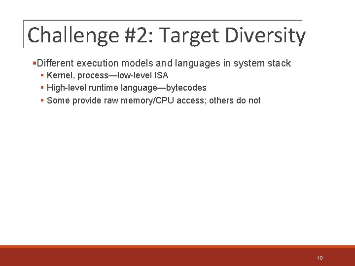 Challenge #2: Target Diversity §Different execution models and languages in system stack § Kernel,
