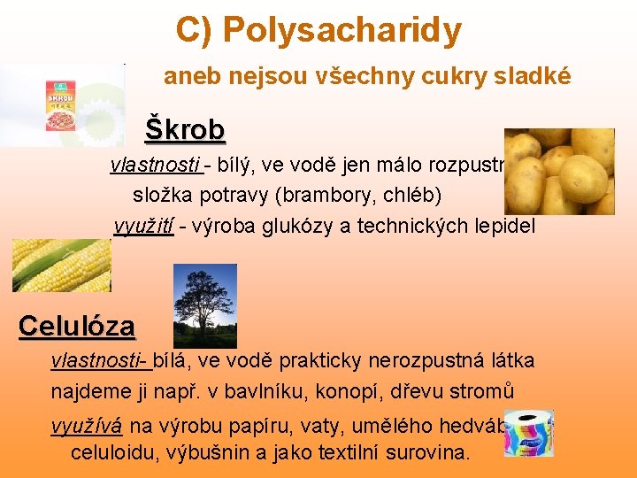 C) Polysacharidy aneb nejsou všechny cukry sladké Škrob vlastnosti - bílý, ve vodě jen