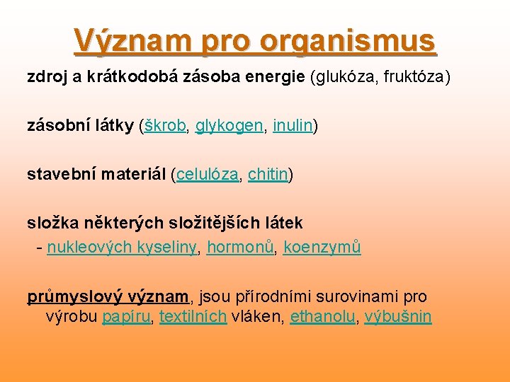 Význam pro organismus zdroj a krátkodobá zásoba energie (glukóza, fruktóza) zásobní látky (škrob, glykogen,