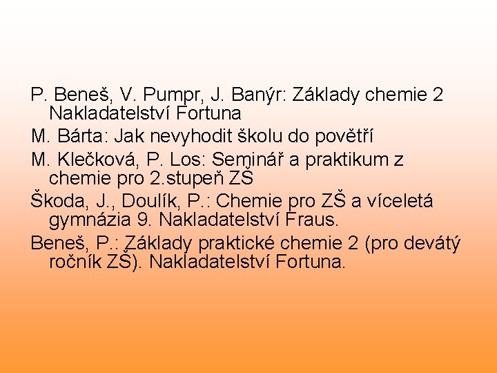 P. Beneš, V. Pumpr, J. Banýr: Základy chemie 2 Nakladatelství Fortuna M. Bárta: Jak