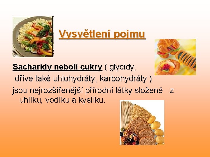 Vysvětlení pojmu Sacharidy neboli cukry ( glycidy, dříve také uhlohydráty, karbohydráty ) jsou nejrozšířenější