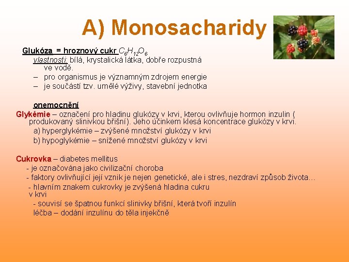 A) Monosacharidy Glukóza = hroznový cukr C 6 H 12 O 6 vlastnosti: bílá,