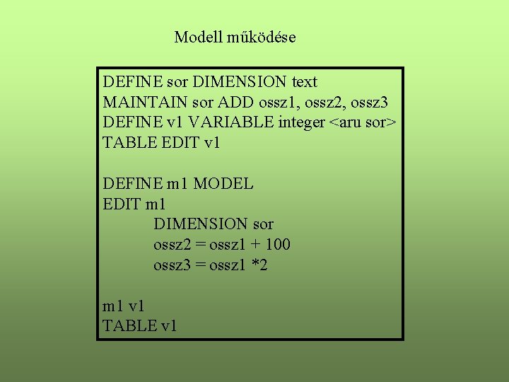 Modell működése DEFINE sor DIMENSION text MAINTAIN sor ADD ossz 1, ossz 2, ossz