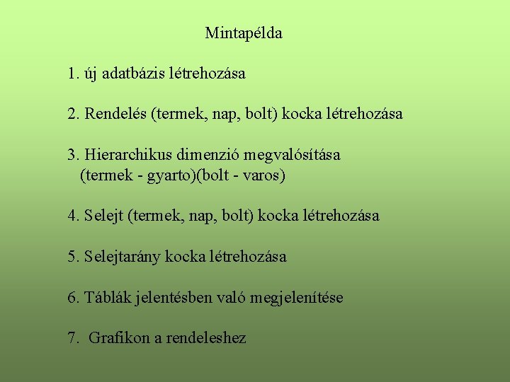 Mintapélda 1. új adatbázis létrehozása 2. Rendelés (termek, nap, bolt) kocka létrehozása 3. Hierarchikus