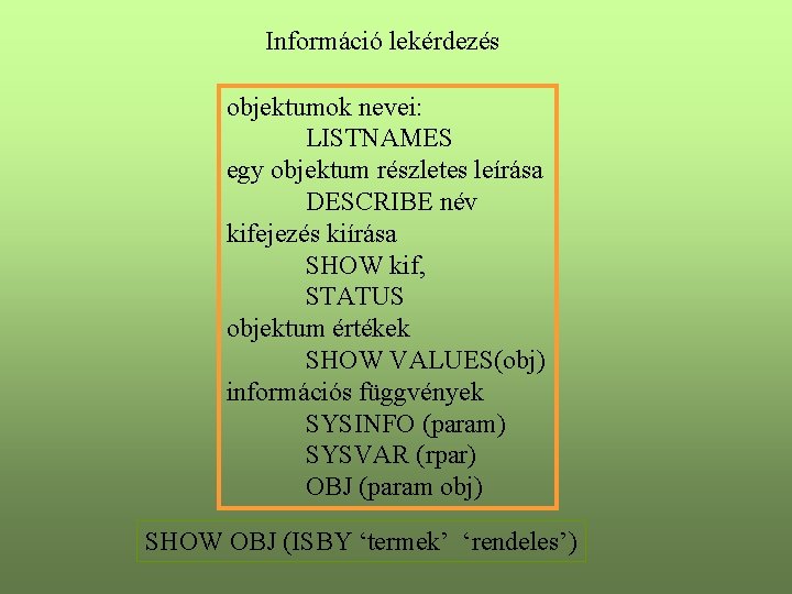 Információ lekérdezés objektumok nevei: LISTNAMES egy objektum részletes leírása DESCRIBE név kifejezés kiírása SHOW