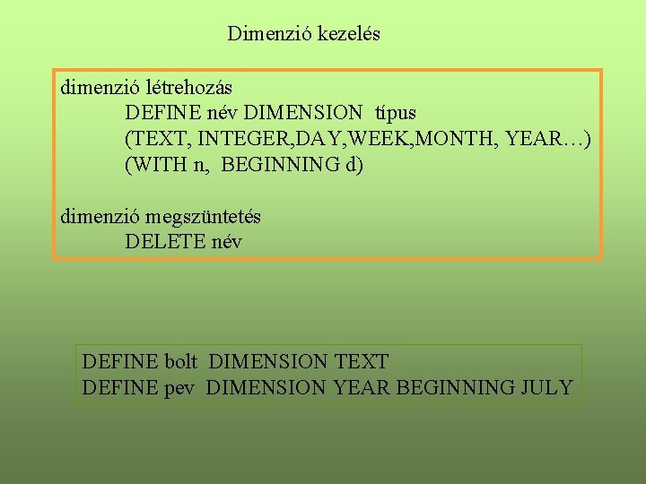 Dimenzió kezelés dimenzió létrehozás DEFINE név DIMENSION típus (TEXT, INTEGER, DAY, WEEK, MONTH, YEAR…)