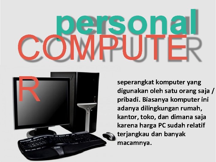 personal COMPUTE R seperangkat komputer yang digunakan oleh satu orang saja / pribadi. Biasanya