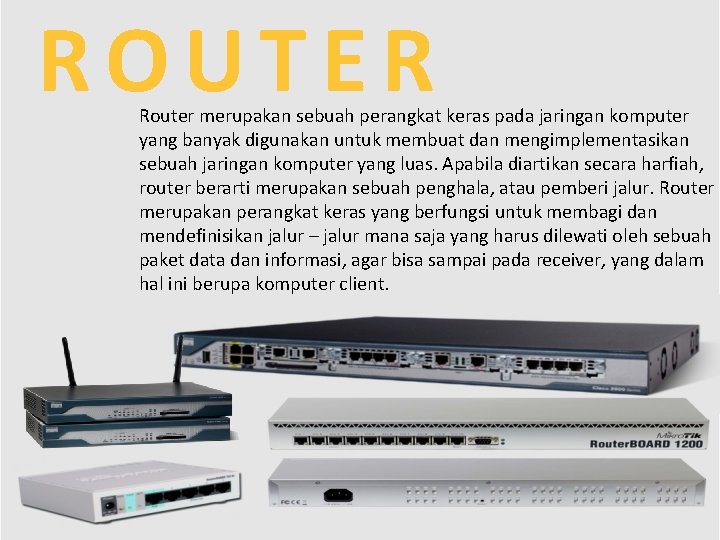 ROUTER Router merupakan sebuah perangkat keras pada jaringan komputer yang banyak digunakan untuk membuat