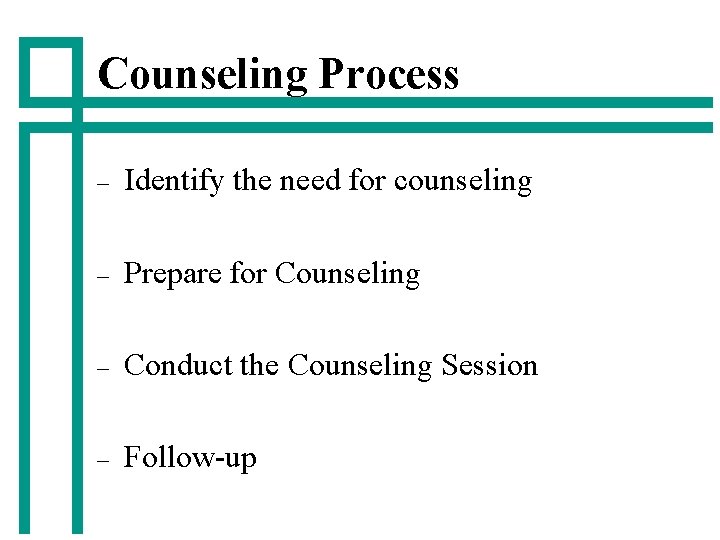 Counseling Process – Identify the need for counseling – Prepare for Counseling – Conduct