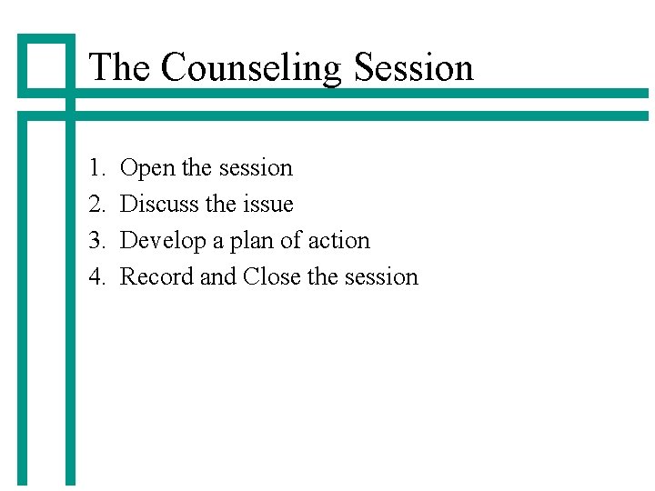 The Counseling Session 1. 2. 3. 4. Open the session Discuss the issue Develop