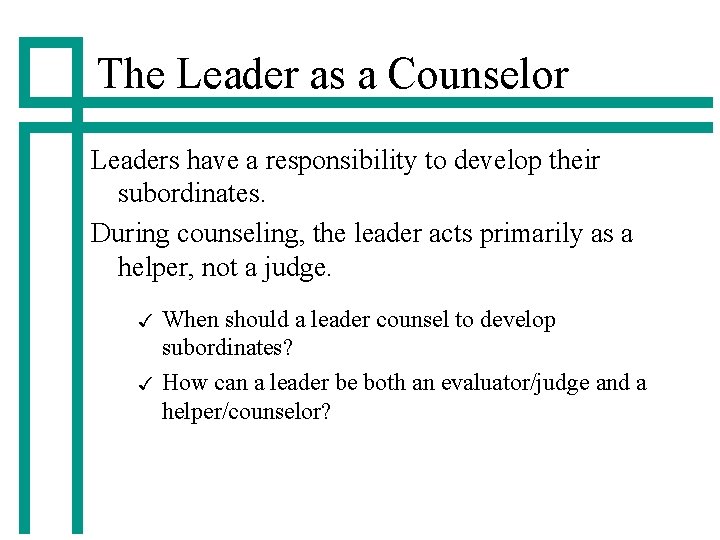 The Leader as a Counselor Leaders have a responsibility to develop their subordinates. During
