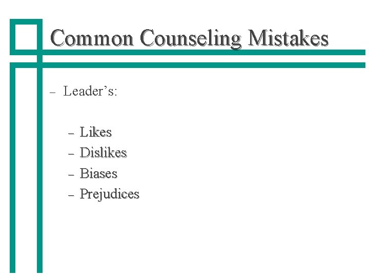 Common Counseling Mistakes – Leader’s: – – Likes Dislikes Biases Prejudices 
