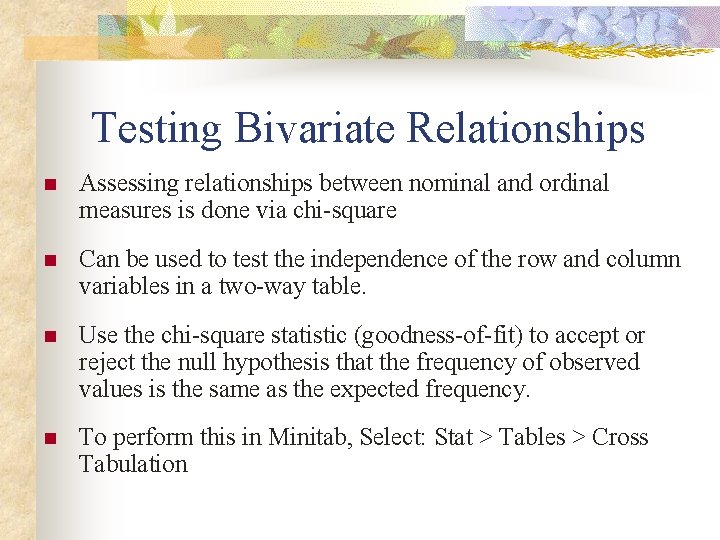 Testing Bivariate Relationships n Assessing relationships between nominal and ordinal measures is done via