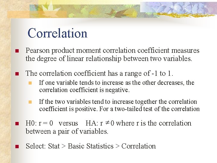 Correlation n Pearson product moment correlation coefficient measures the degree of linear relationship between