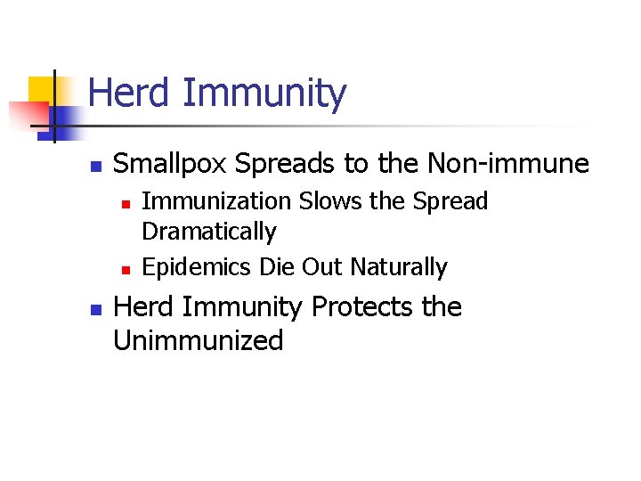 Herd Immunity n Smallpox Spreads to the Non-immune n n n Immunization Slows the