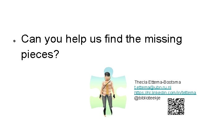 ● Can you help us find the missing pieces? Thecla Ettema-Bootsma t. ettema@ubn. ru.