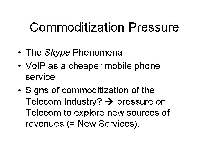 Commoditization Pressure • The Skype Phenomena • Vo. IP as a cheaper mobile phone