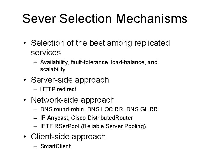 Sever Selection Mechanisms • Selection of the best among replicated services – Availability, fault-tolerance,