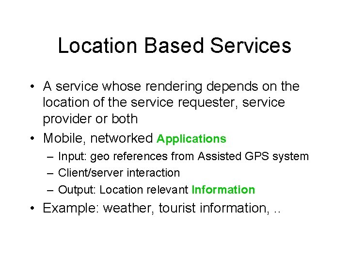 Location Based Services • A service whose rendering depends on the location of the