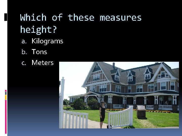 Which of these measures height? a. Kilograms b. Tons c. Meters 