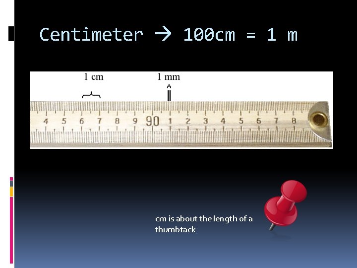 Centimeter 100 cm = 1 m cm is about the length of a thumbtack