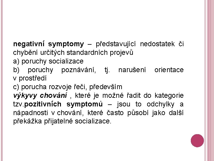 negativní symptomy – představující nedostatek či chybění určitých standardních projevů a) poruchy socializace b)