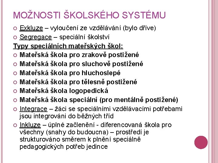 MOŽNOSTI ŠKOLSKÉHO SYSTÉMU Exkluze – vyloučení ze vzdělávání (bylo dříve) Segregace – speciální školství