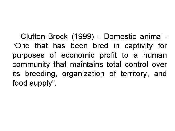 Clutton-Brock (1999) - Domestic animal “One that has been bred in captivity for purposes