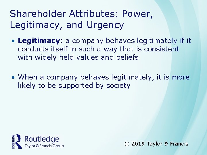 Shareholder Attributes: Power, Legitimacy, and Urgency • Legitimacy: a company behaves legitimately if it