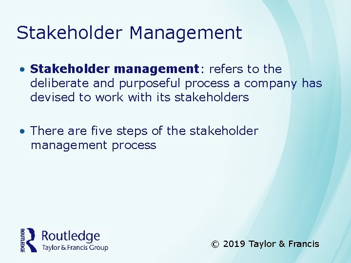 Stakeholder Management • Stakeholder management: refers to the deliberate and purposeful process a company