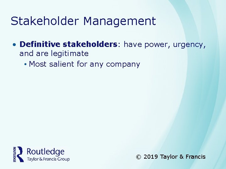 Stakeholder Management • Definitive stakeholders: have power, urgency, and are legitimate • Most salient