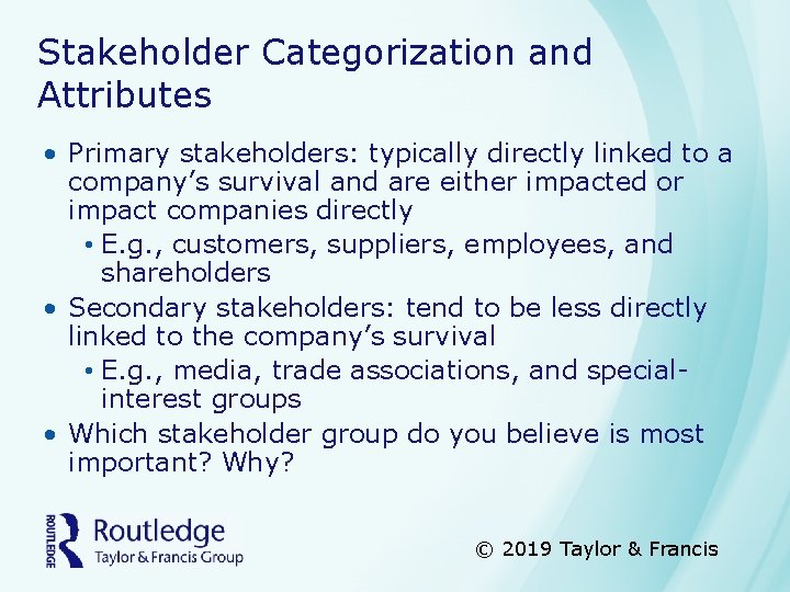 Stakeholder Categorization and Attributes • Primary stakeholders: typically directly linked to a company’s survival