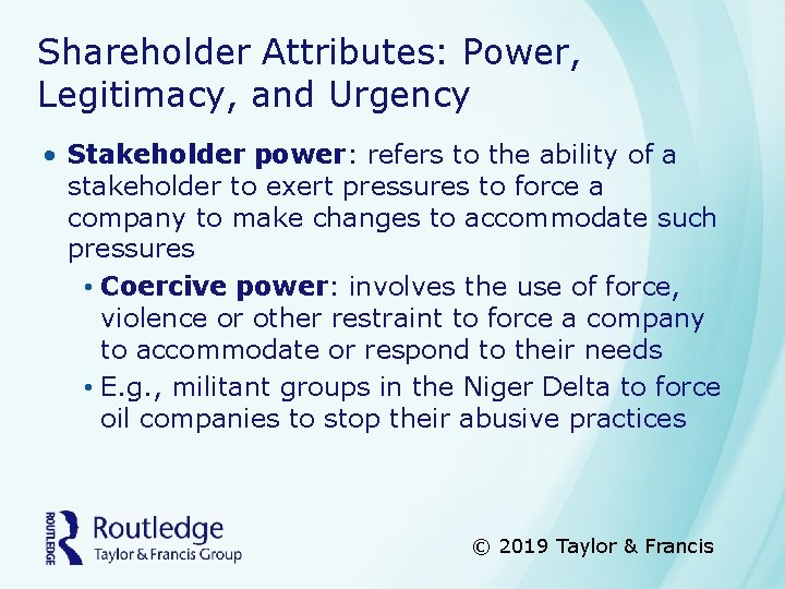 Shareholder Attributes: Power, Legitimacy, and Urgency • Stakeholder power: refers to the ability of