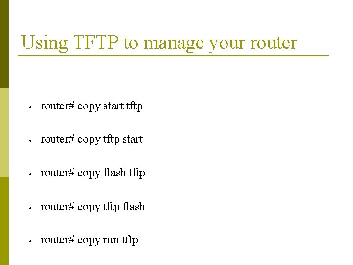 Using TFTP to manage your router# copy start tftp router# copy tftp start router#