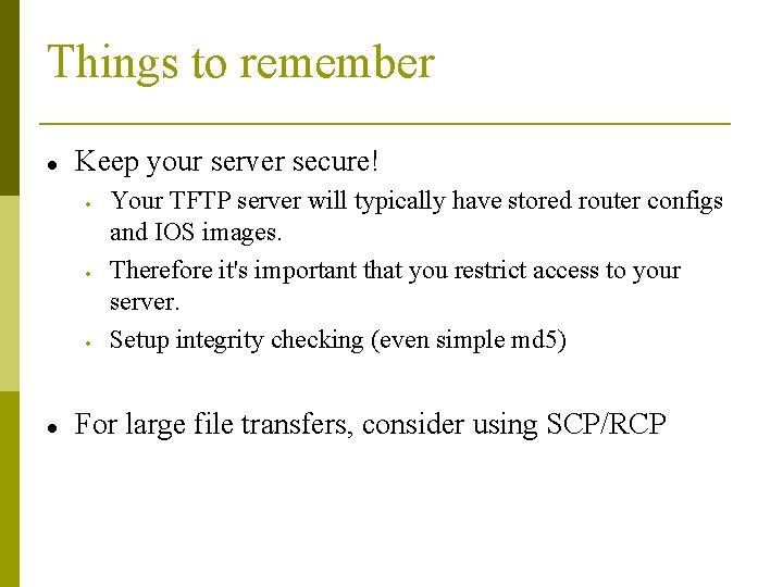 Things to remember Keep your server secure! Your TFTP server will typically have stored