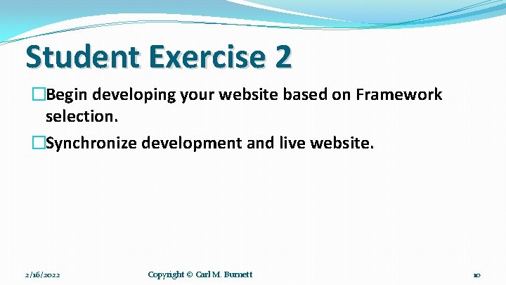 Student Exercise 2 �Begin developing your website based on Framework selection. �Synchronize development and