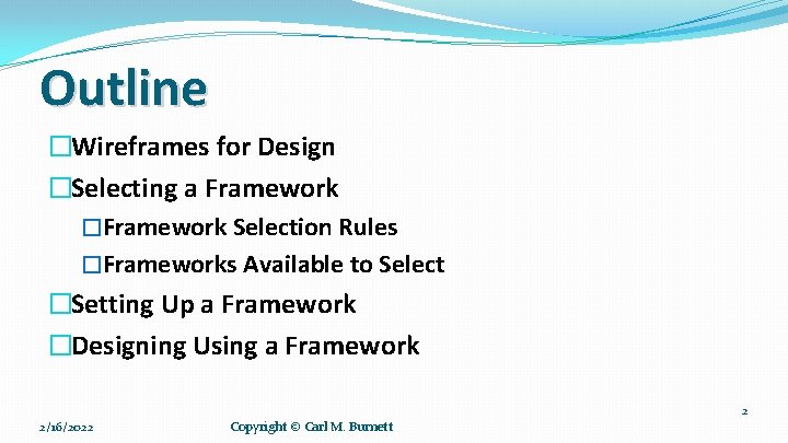 Outline �Wireframes for Design �Selecting a Framework �Framework Selection Rules �Frameworks Available to Select