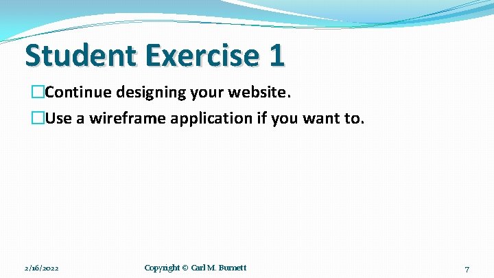 Student Exercise 1 �Continue designing your website. �Use a wireframe application if you want