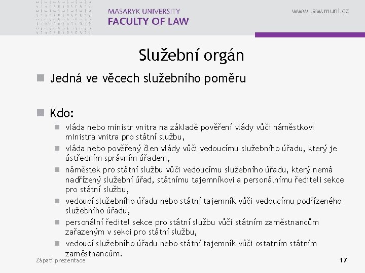 www. law. muni. cz Služební orgán n Jedná ve věcech služebního poměru n Kdo: