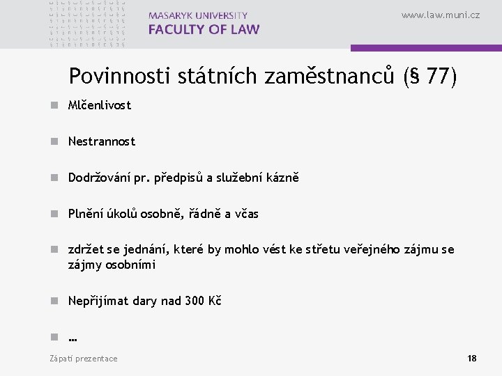 www. law. muni. cz Povinnosti státních zaměstnanců (§ 77) n Mlčenlivost n Nestrannost n