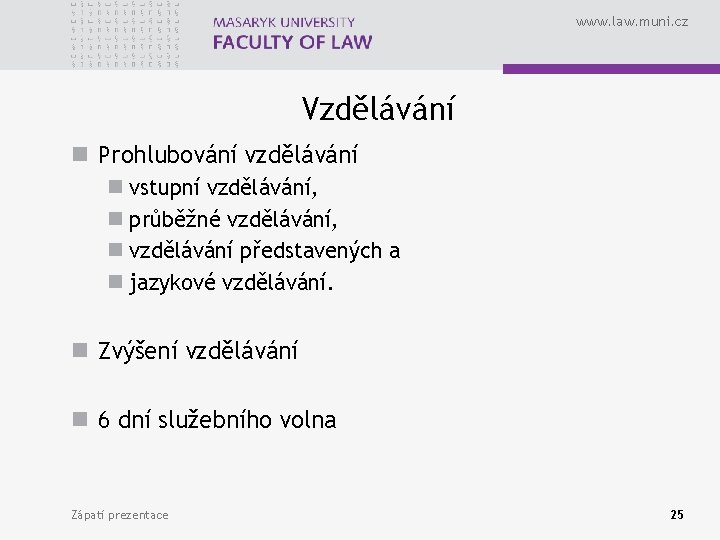 www. law. muni. cz Vzdělávání n Prohlubování vzdělávání n vstupní vzdělávání, n průběžné vzdělávání,