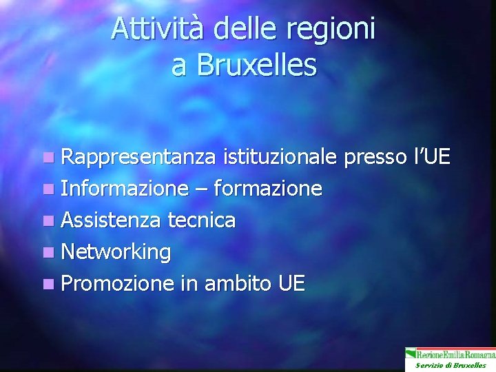 Attività delle regioni a Bruxelles n Rappresentanza istituzionale presso l’UE n Informazione – formazione