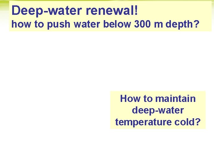 Deep-water renewal! how to push water below 300 m depth? How to maintain deep-water