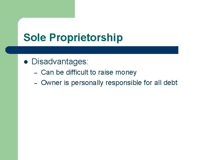 Sole Proprietorship l Disadvantages: – – Can be difficult to raise money Owner is