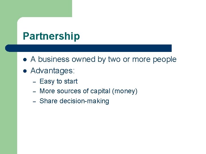 Partnership l l A business owned by two or more people Advantages: – –