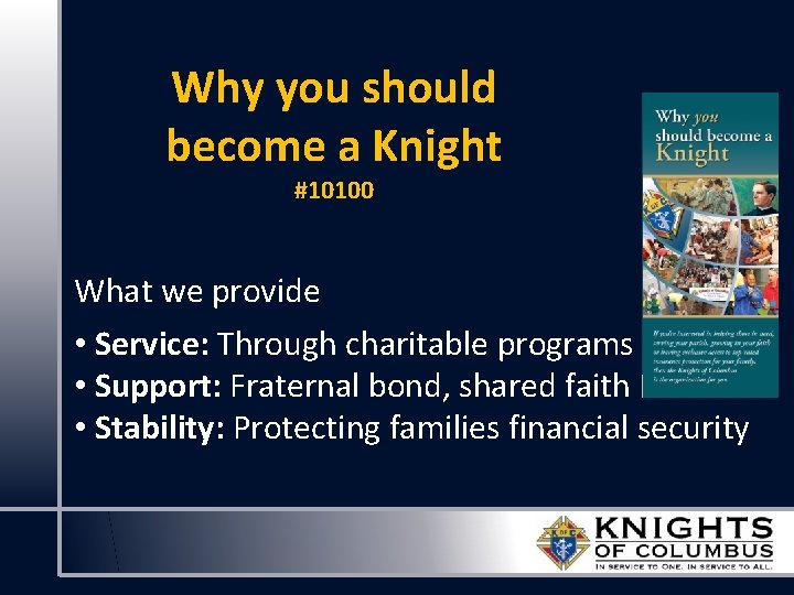 Why you should become a Knight #10100 What we provide • Service: Through charitable