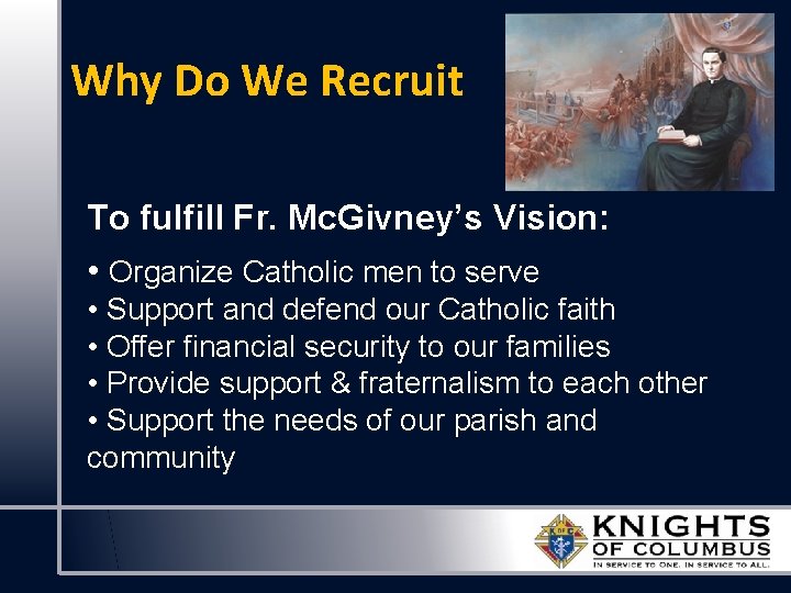 Why Do We Recruit To fulfill Fr. Mc. Givney’s Vision: • Organize Catholic men
